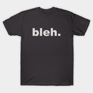 Bleh. T-Shirt